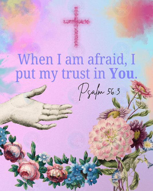 When I am afraid, I put my trust in You. - Psalm 56:3 - Digital Wall Art 16x20
